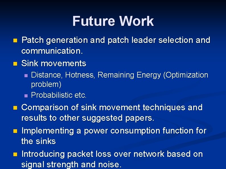 Future Work n n Patch generation and patch leader selection and communication. Sink movements