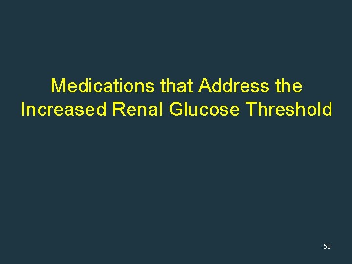 Medications that Address the Increased Renal Glucose Threshold 58 