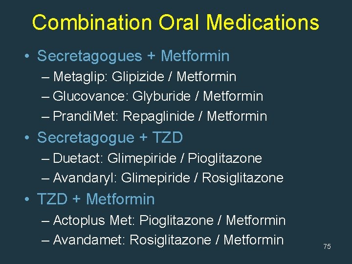 Combination Oral Medications • Secretagogues + Metformin – Metaglip: Glipizide / Metformin – Glucovance: