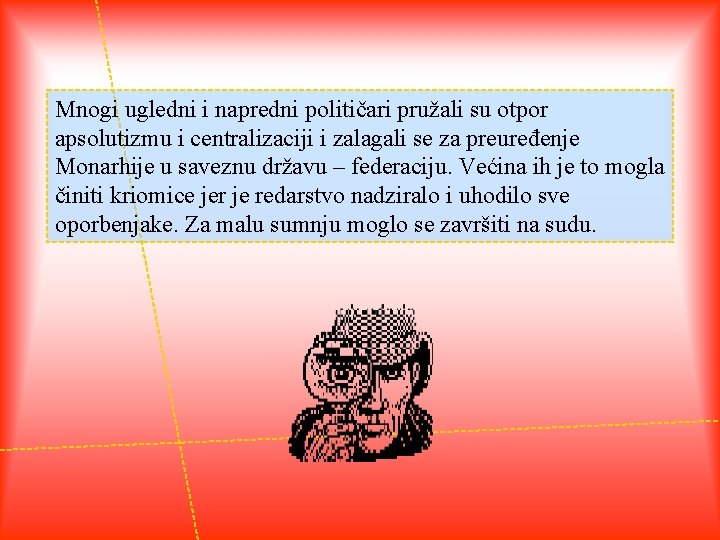 Mnogi ugledni i napredni političari pružali su otpor apsolutizmu i centralizaciji i zalagali se