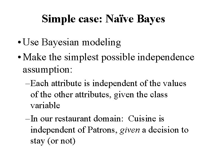 Simple case: Naïve Bayes • Use Bayesian modeling • Make the simplest possible independence