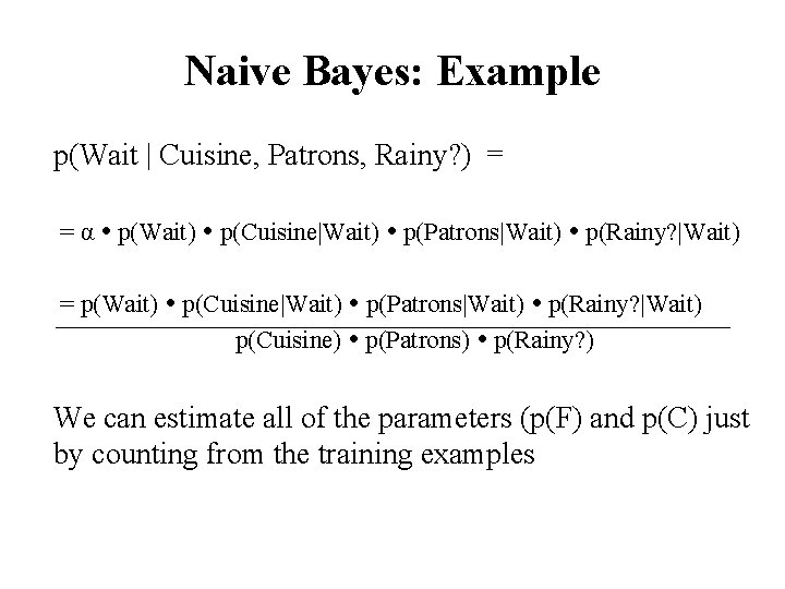 Naive Bayes: Example p(Wait | Cuisine, Patrons, Rainy? ) = = α p(Wait) p(Cuisine|Wait)