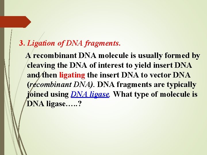 3. Ligation of DNA fragments. A recombinant DNA molecule is usually formed by cleaving