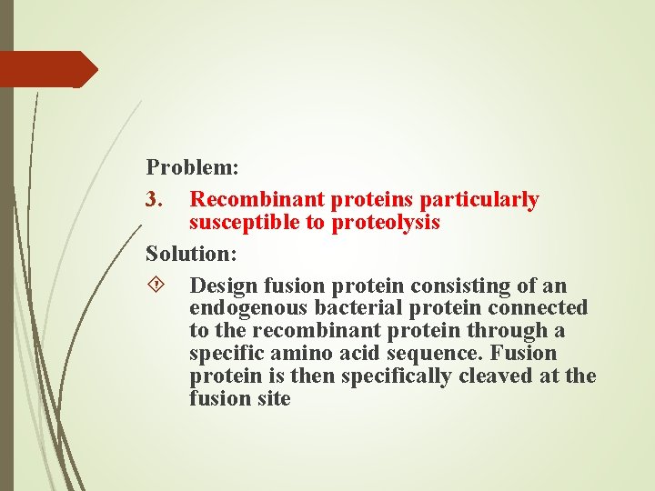 Problem: 3. Recombinant proteins particularly susceptible to proteolysis Solution: Design fusion protein consisting of