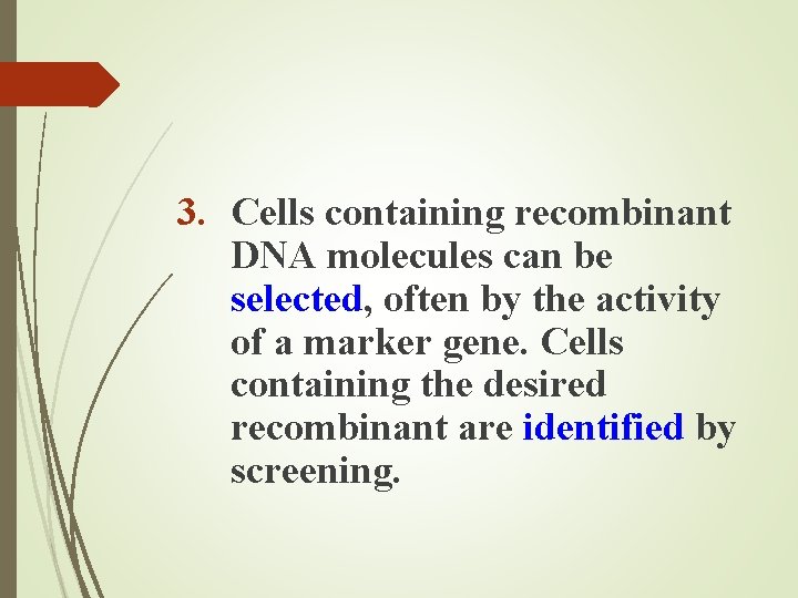 3. Cells containing recombinant DNA molecules can be selected, often by the activity of