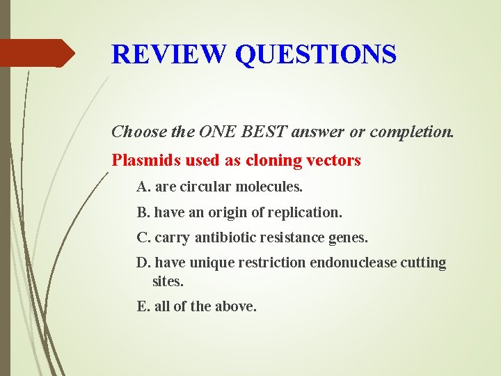 REVIEW QUESTIONS Choose the ONE BEST answer or completion. Plasmids used as cloning vectors