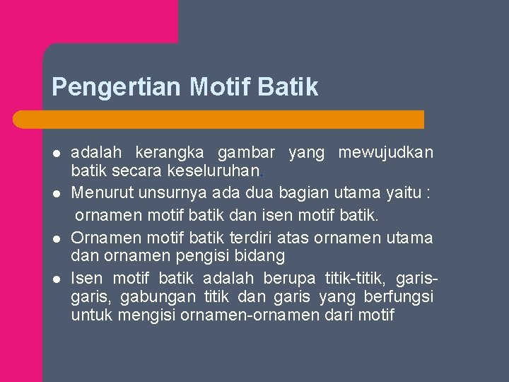 Pengertian Motif Batik l l adalah kerangka gambar yang mewujudkan batik secara keseluruhan. Menurut