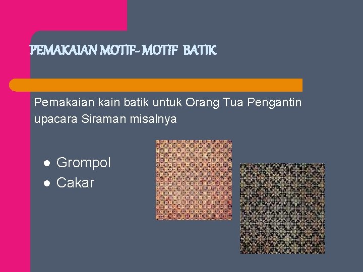PEMAKAIAN MOTIF- MOTIF BATIK Pemakaian kain batik untuk Orang Tua Pengantin upacara Siraman misalnya