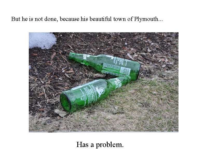 But he is not done, because his beautiful town of Plymouth. . . Has