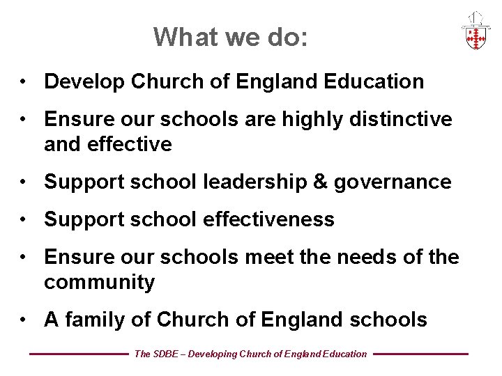 What we do: • Develop Church of England Education • Ensure our schools are