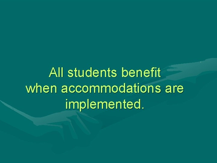All students benefit when accommodations are implemented. 