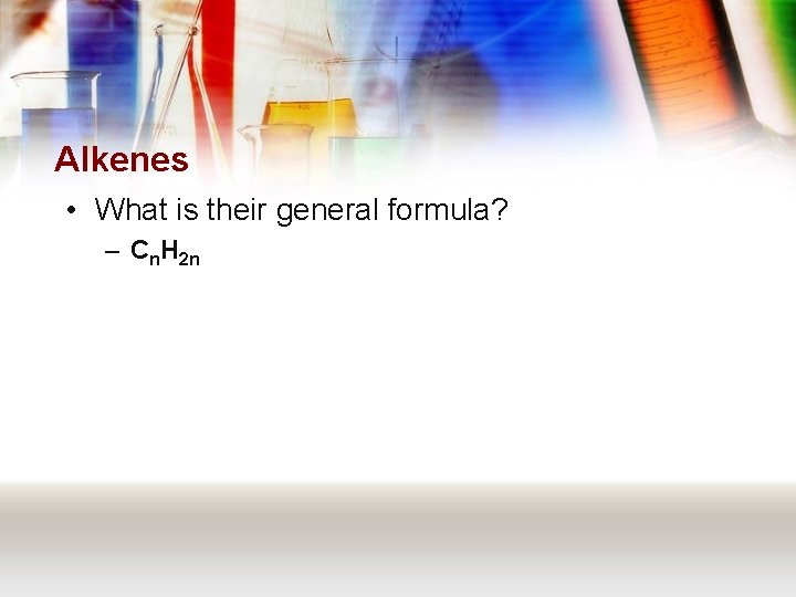 Alkenes • What is their general formula? – Cn. H 2 n 