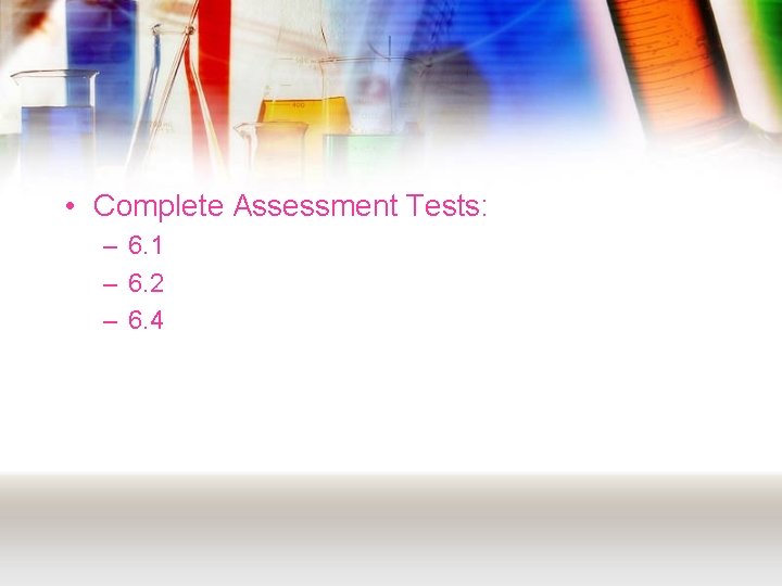  • Complete Assessment Tests: – 6. 1 – 6. 2 – 6. 4