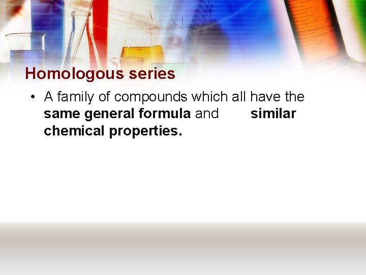 Homologous series • A family of compounds which all have the same general formula