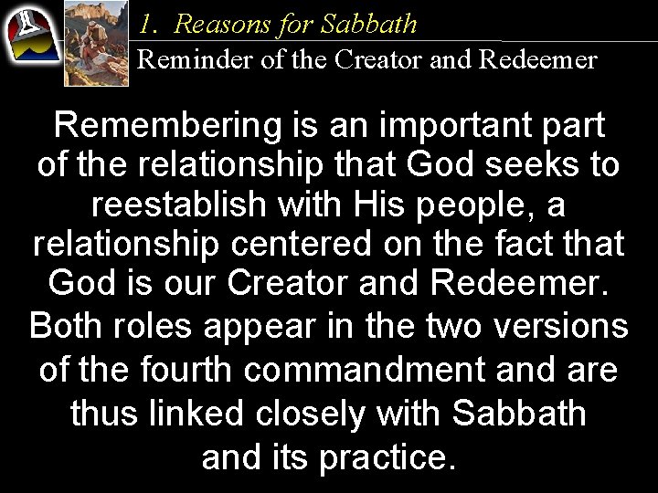 1. Reasons for Sabbath Reminder of the Creator and Redeemer Remembering is an important