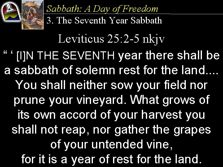 Sabbath: A Day of Freedom 3. The Seventh Year Sabbath Leviticus 25: 2 -5