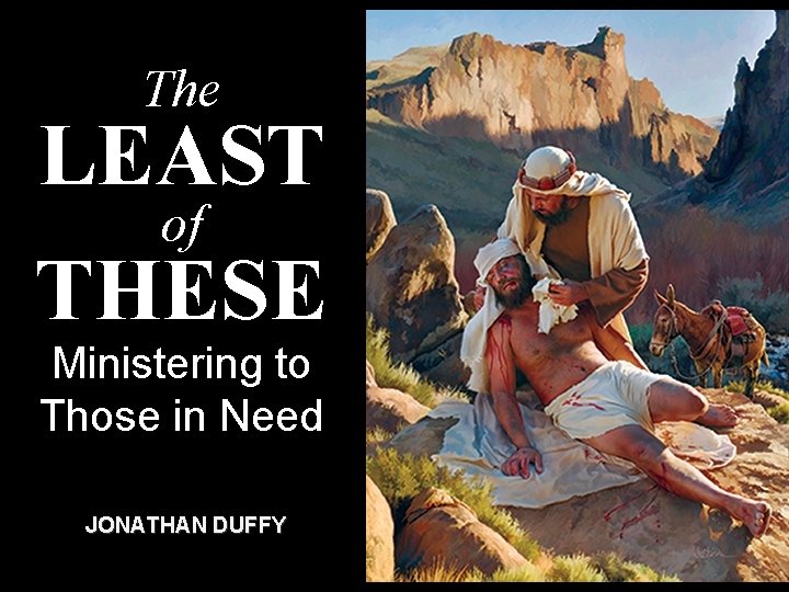 The LEAST of THESE Ministering to Those in Need JONATHAN DUFFY 