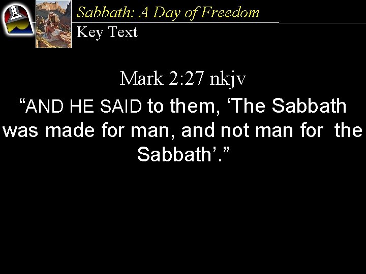 Sabbath: A Day of Freedom Key Text Mark 2: 27 nkjv “AND HE SAID