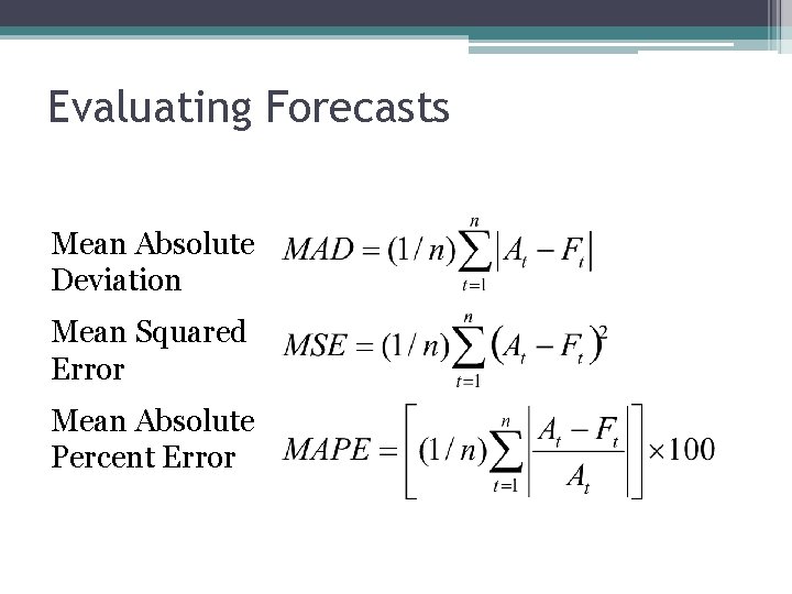 Evaluating Forecasts Mean Absolute Deviation Mean Squared Error Mean Absolute Percent Error 