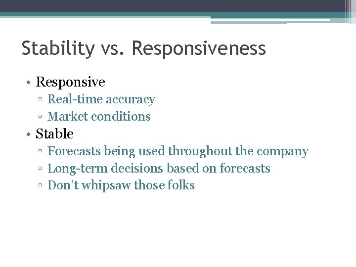 Stability vs. Responsiveness • Responsive ▫ Real-time accuracy ▫ Market conditions • Stable ▫