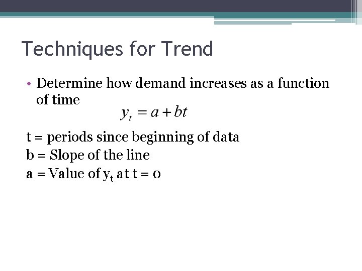 Techniques for Trend • Determine how demand increases as a function of time t