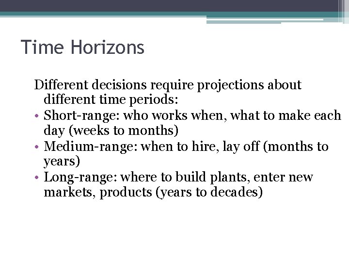 Time Horizons Different decisions require projections about different time periods: • Short-range: who works