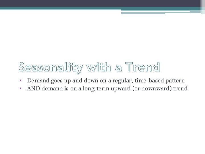 Seasonality with a Trend • Demand goes up and down on a regular, time-based