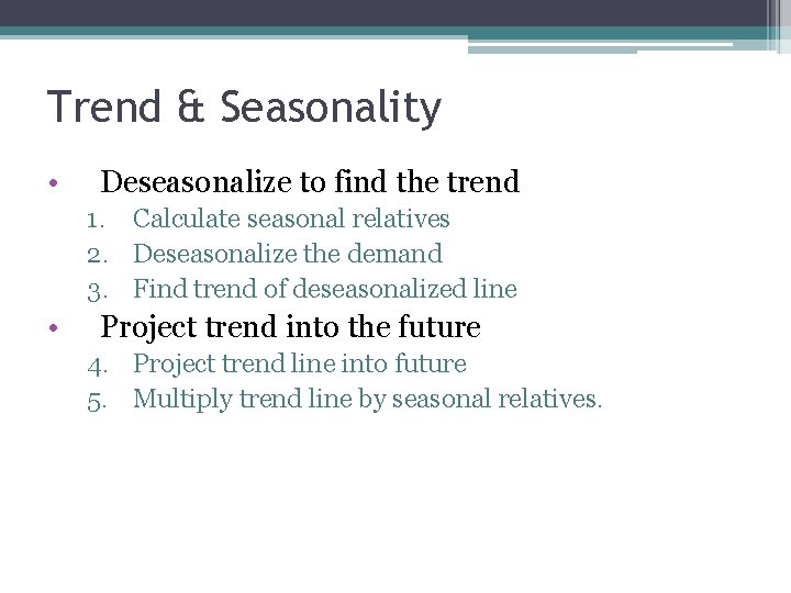 Trend & Seasonality • Deseasonalize to find the trend 1. Calculate seasonal relatives 2.