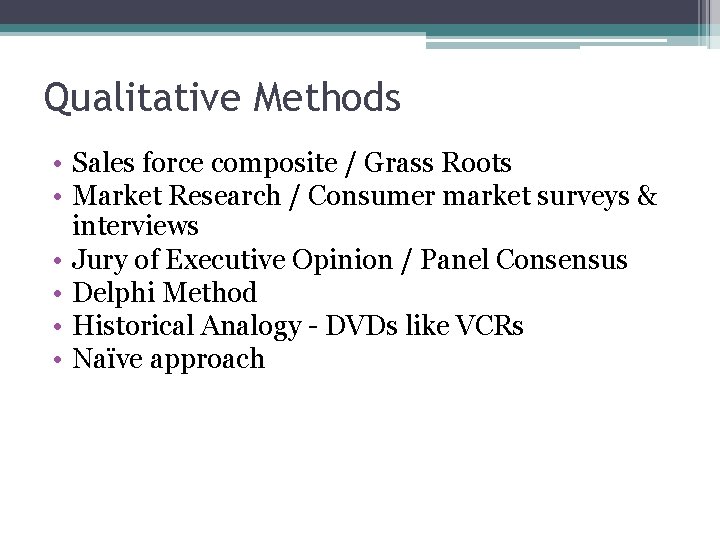 Qualitative Methods • Sales force composite / Grass Roots • Market Research / Consumer