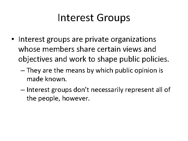 Interest Groups • Interest groups are private organizations whose members share certain views and
