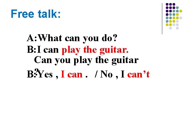 Free talk: A: What can you do? B: I can play the guitar. Can