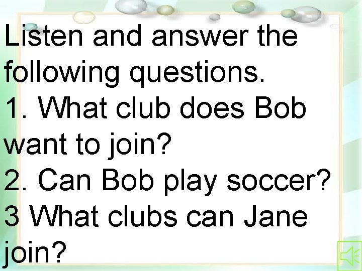 Listen and answer the following questions. 1. What club does Bob want to join?