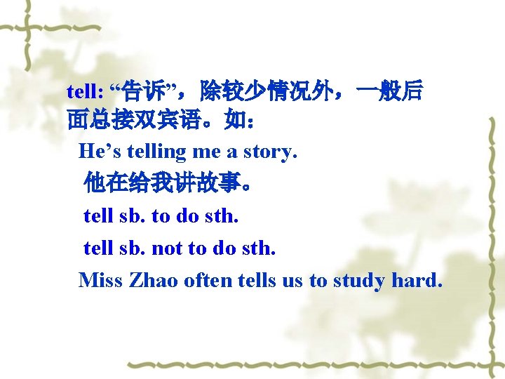 tell: “告诉”，除较少情况外，一般后 面总接双宾语。如： He’s telling me a story. 他在给我讲故事。 tell sb. to do sth.