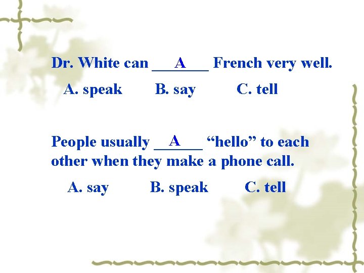 A Dr. White can _______ French very well. A. speak B. say C. tell