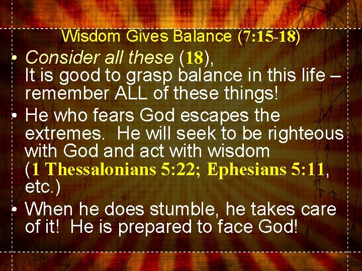 Wisdom Gives Balance (7: 15 -18) • Consider all these (18), It is good