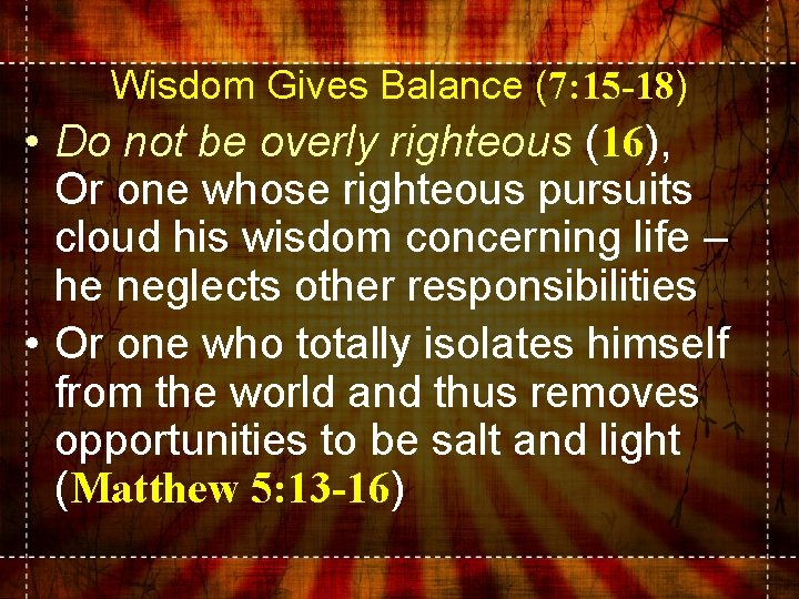 Wisdom Gives Balance (7: 15 -18) • Do not be overly righteous (16), Or