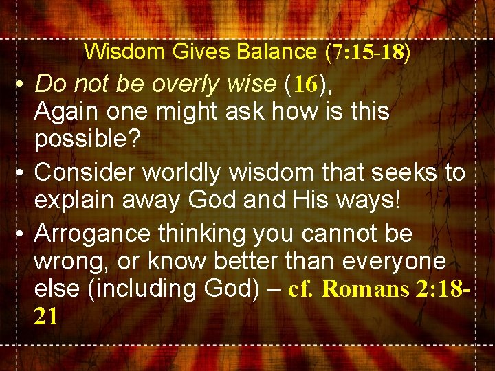 Wisdom Gives Balance (7: 15 -18) • Do not be overly wise (16), Again