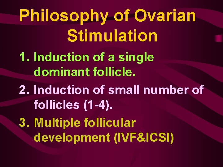 Philosophy of Ovarian Stimulation 1. Induction of a single dominant follicle. 2. Induction of