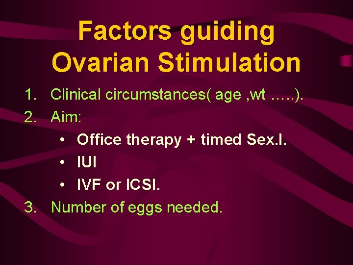 Factors guiding Ovarian Stimulation 1. Clinical circumstances( age , wt …. . ). 2.