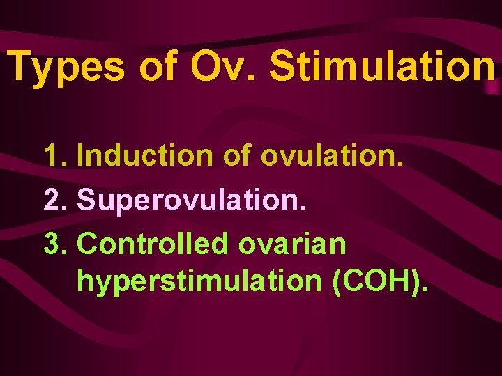Types of Ov. Stimulation 1. Induction of ovulation. 2. Superovulation. 3. Controlled ovarian hyperstimulation