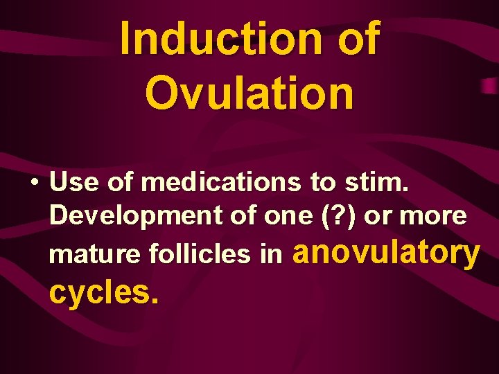 Induction of Ovulation • Use of medications to stim. Development of one (? )