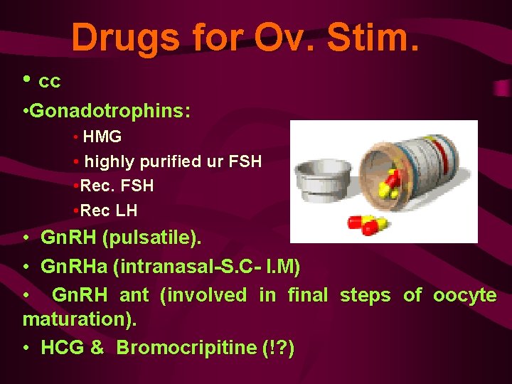 Drugs for Ov. Stim. • cc • Gonadotrophins: • HMG • highly purified ur
