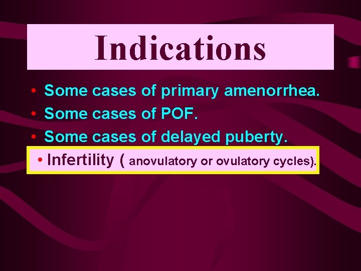 Indications • Some cases of primary amenorrhea. • Some cases of POF. • Some