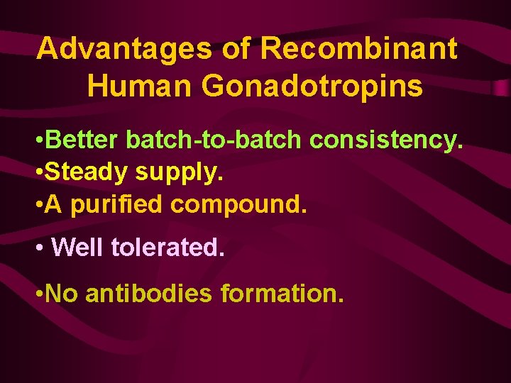 Advantages of Recombinant Human Gonadotropins • Better batch-to-batch consistency. • Steady supply. • A