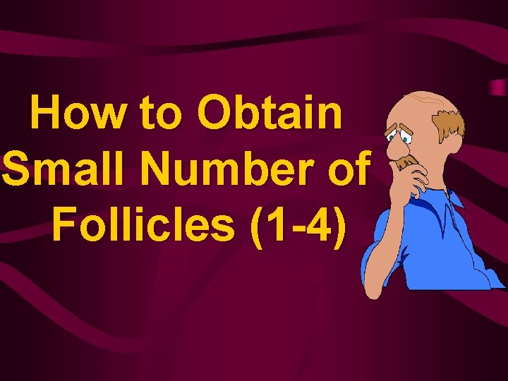 How to Obtain Small Number of Follicles (1 -4) 