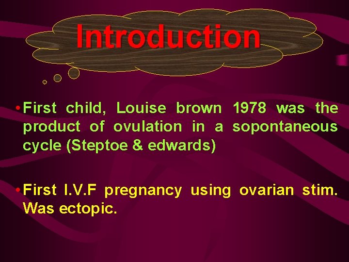 Introduction • First child, Louise brown 1978 was the product of ovulation in a