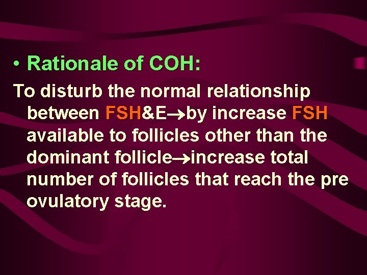  • Rationale of COH: To disturb the normal relationship between FSH&E by increase