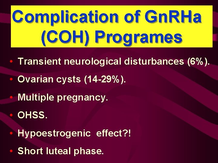 Complication of Gn. RHa (COH) Programes • Transient neurological disturbances (6%). • Ovarian cysts