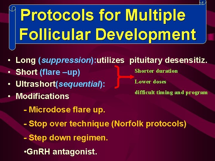 Protocols for Multiple Follicular Development • • Long (suppression): utilizes pituitary desensitiz. suppression Shorter