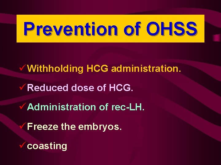 Prevention of OHSS ü Withholding HCG administration. ü Reduced dose of HCG. ü Administration